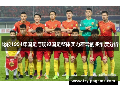 比较1994年国足与现役国足整体实力差异的多维度分析