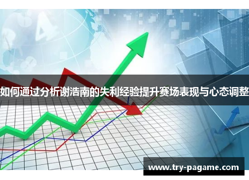 如何通过分析谢浩南的失利经验提升赛场表现与心态调整