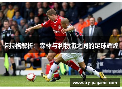 卡拉格解析：森林与利物浦之间的足球辉煌
