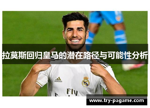 拉莫斯回归皇马的潜在路径与可能性分析