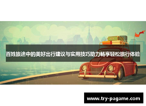 百姓旅途中的美好出行建议与实用技巧助力畅享轻松旅行体验