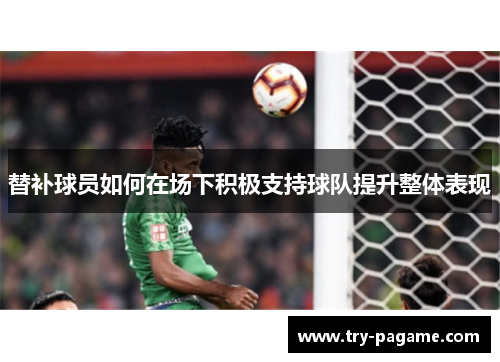 替补球员如何在场下积极支持球队提升整体表现