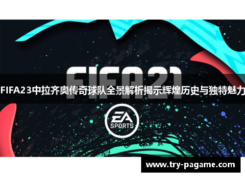 FIFA23中拉齐奥传奇球队全景解析揭示辉煌历史与独特魅力