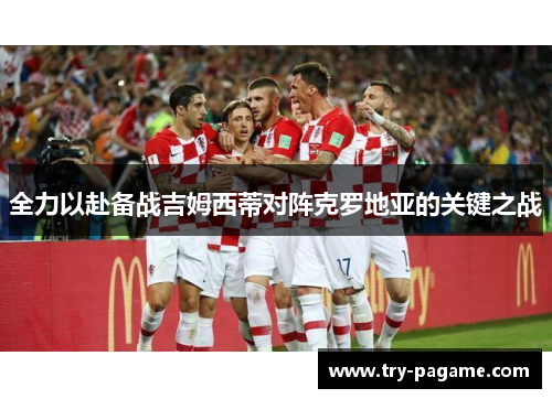 全力以赴备战吉姆西蒂对阵克罗地亚的关键之战