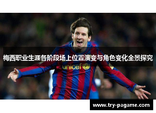 梅西职业生涯各阶段场上位置演变与角色变化全景探究