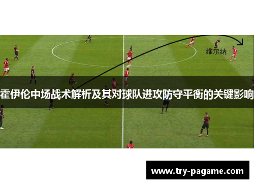 霍伊伦中场战术解析及其对球队进攻防守平衡的关键影响