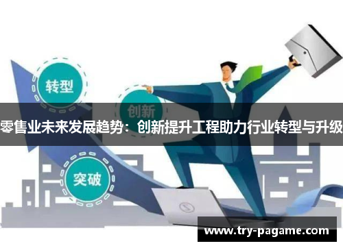 零售业未来发展趋势：创新提升工程助力行业转型与升级
