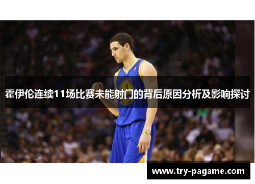 霍伊伦连续11场比赛未能射门的背后原因分析及影响探讨