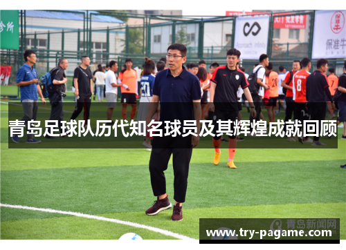 青岛足球队历代知名球员及其辉煌成就回顾
