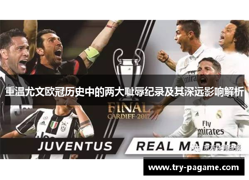 重温尤文欧冠历史中的两大耻辱纪录及其深远影响解析