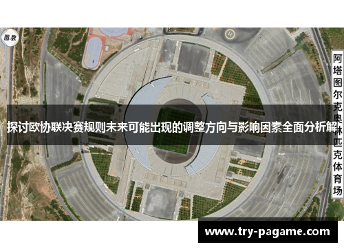 探讨欧协联决赛规则未来可能出现的调整方向与影响因素全面分析解