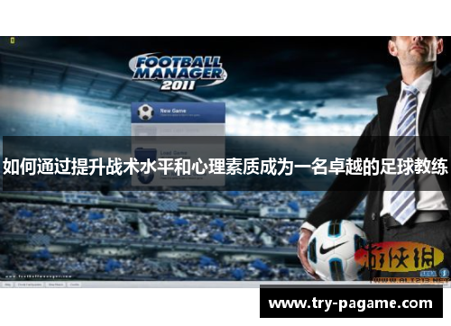 如何通过提升战术水平和心理素质成为一名卓越的足球教练