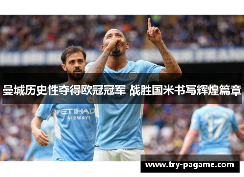 曼城历史性夺得欧冠冠军 战胜国米书写辉煌篇章