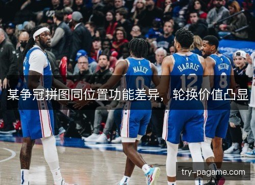 某争冠拼图同位置功能差异,轮换价值凸显 某争冠拼图同位置功能差异,轮换价值凸显